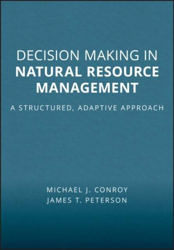 Decision Making in Natural Resource Management av Michael J. (University of Georgia) Conroy, James T. (Oregon State University) Peterson