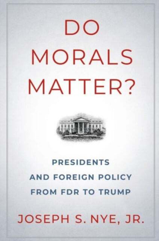 Do Morals Matter? av Joseph S. Jr. (Professor of Government Professor of Government Kennedy School Harvard University) Nye