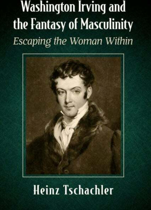 Washington Irving and the Fantasy of Masculinity av Heinz Tschachler