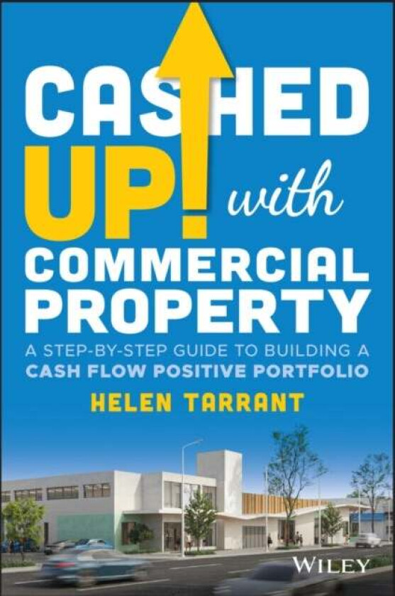 Cashed Up with Commercial Property - A Step-by-Step Guide to Building a Cash Flow Positive Portfolio av Helen Tarrant