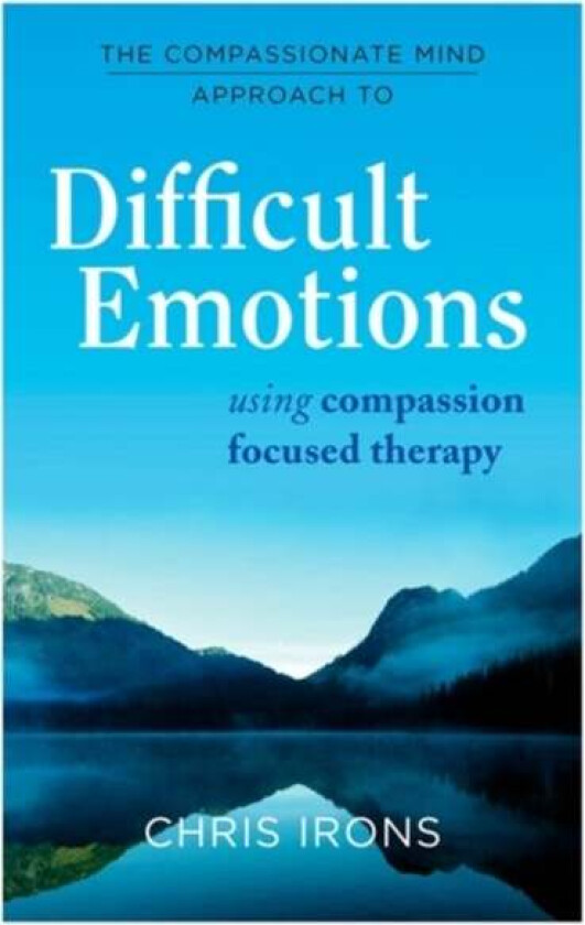 The Compassionate Mind Approach to Difficult Emotions av Chris Irons