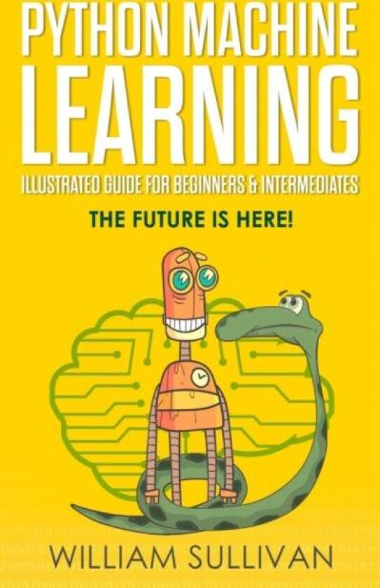 Python Machine Learning Illustrated Guide For Beginners & Intermediates av William Sullivan