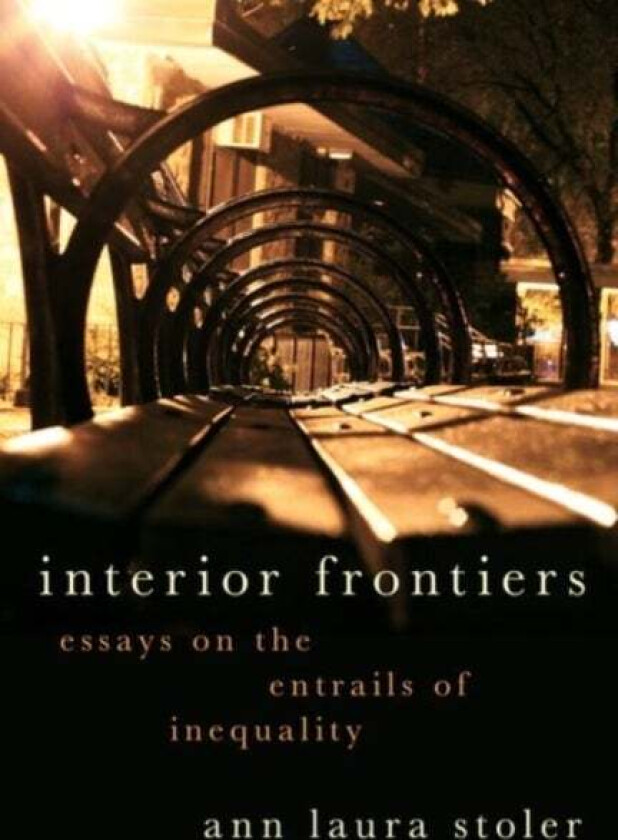 Interior Frontiers av Ann Laura (Willy Brandt Distinguished University Professor of Anthropology and Historical Studies Willy Brandt Distinguished Uni