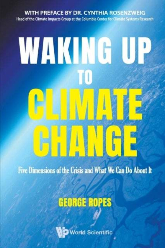 Waking Up To Climate Change: Five Dimensions Of The Crisis And What We Can Do About It av George H (Climateyou Usa) Ropes