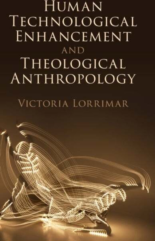 Human Technological Enhancement and Theological Anthropology av Victoria Lorrimar