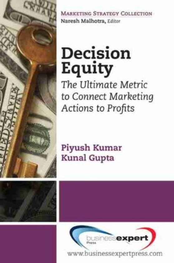 Decision Equity: The Ultimate Metric to Connect Marketing Actions to Profits av Piyush Kumar, Kunal Gupta