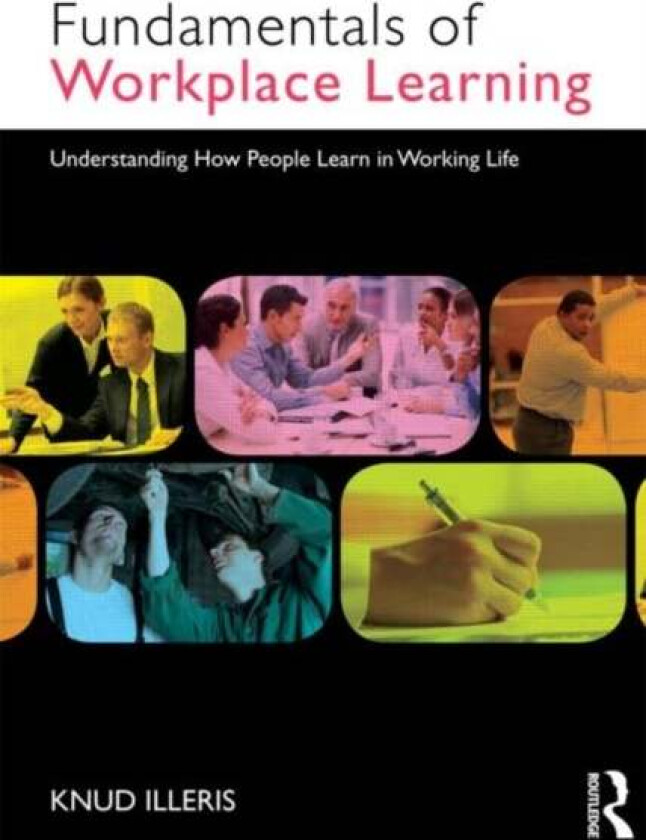 The Fundamentals of Workplace Learning av Knud (Aarhus University Denmark.) Illeris