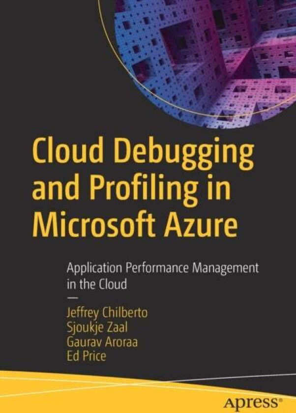 Cloud Debugging and Profiling in Microsoft Azure av Jeffrey Chilberto, Sjoukje Zaal, Gaurav Aroraa, Ed Price