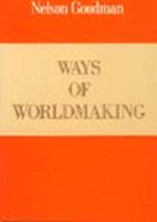 Ways of Worldmaking av Nelson Goodman