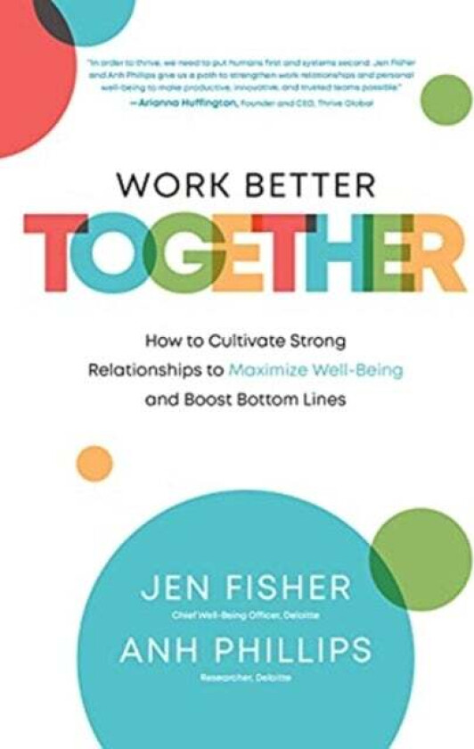 Work Better Together: How to Cultivate Strong Relationships to Maximize Well-Being and Boost Bottom av Jen Fisher, Anh Phillips