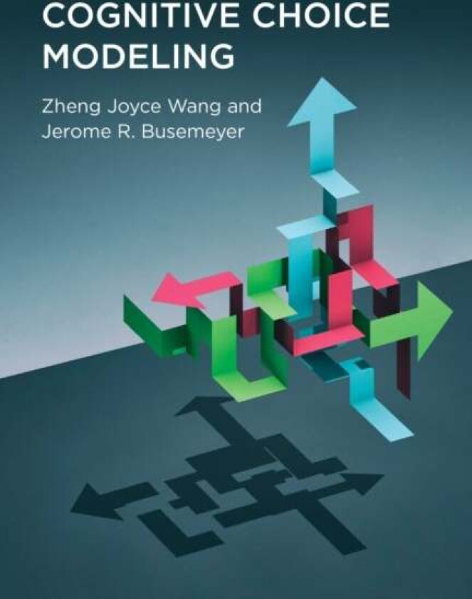 Cognitive Choice Modeling av Zheng Joyce Wang, Jerome R. Busemeyer