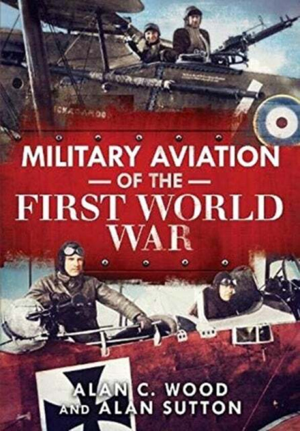Military Aviation of the First World War av Alan C. Wood, Alan Sutton