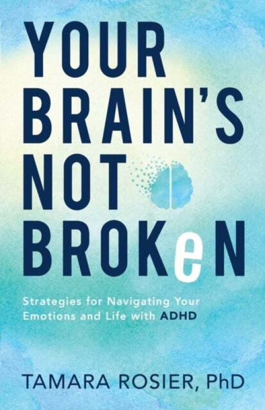 Your Brain`s Not Broken ¿ Strategies for Navigating Your Emotions and Life with ADHD av Tamara Phd Rosier