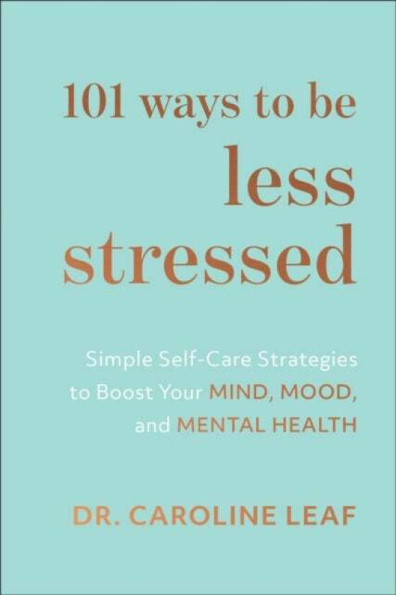 101 Ways to Be Less Stressed - Simple Self-Care Strategies to Boost Your Mind, Mood, and Mental Heal av Dr. Caroline Leaf
