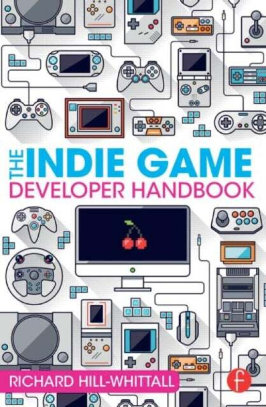 The Indie Game Developer Handbook av Richard Hill-Whittall