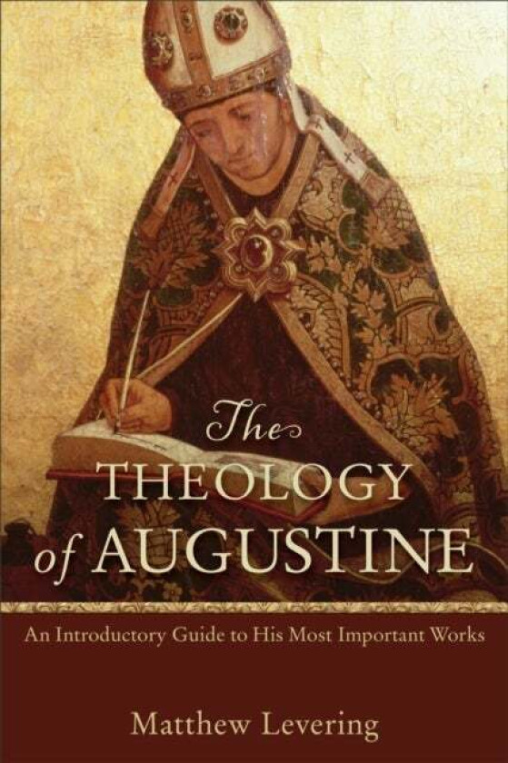 The Theology of Augustine ¿ An Introductory Guide to His Most Important Works av Matthew Levering