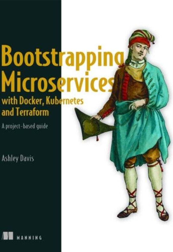 Bootstrapping Microservices with Docker, Kubernetes, and Terraform av Ashley Davis