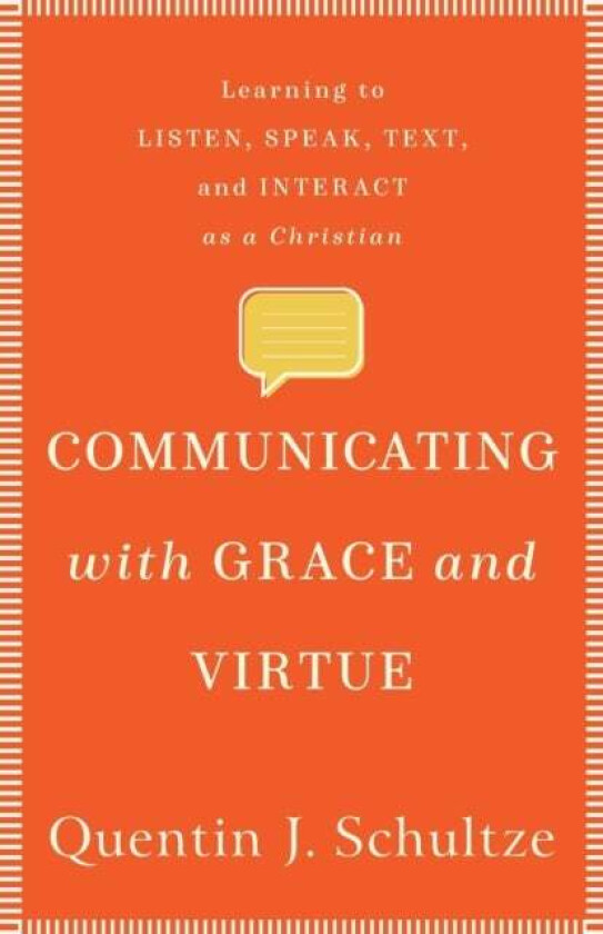 Communicating with Grace and Virtue - Learning to Listen, Speak, Text, and Interact as a Christian av Quentin J. Schultze