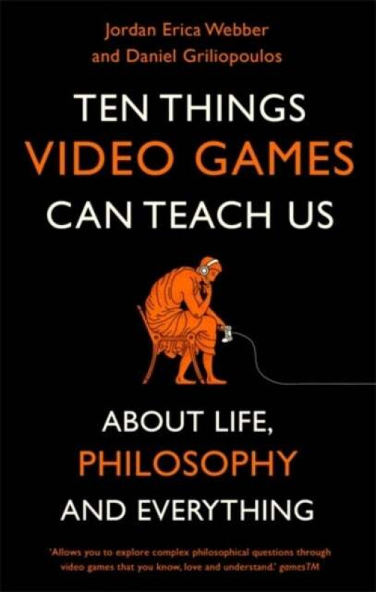 Ten Things Video Games Can Teach Us av Jordan Erica Webber, Daniel Griliopoulos