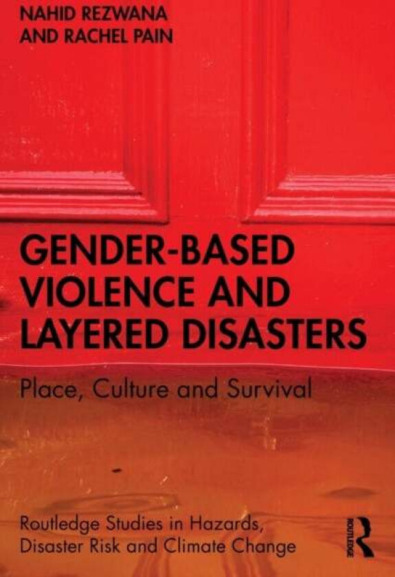 Gender-Based Violence and Layered Disasters av Nahid (University of Dhaka Bangladesh) Rezwana, Rachel (University of Durham UK) Pain