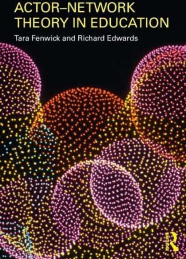 Actor-Network Theory in Education av Tara (University of Stirling UK) Fenwick, Richard (University of Stirling UK) Edwards