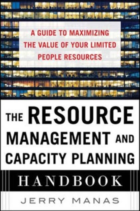 The Resource Management and Capacity Planning Handbook: A Guide to Maximizing the Value of Your Limi av Jerry Manas