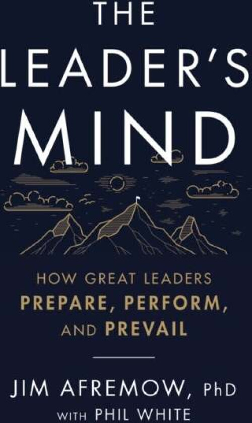 The Leader's Mind av PhD Jim Afremow