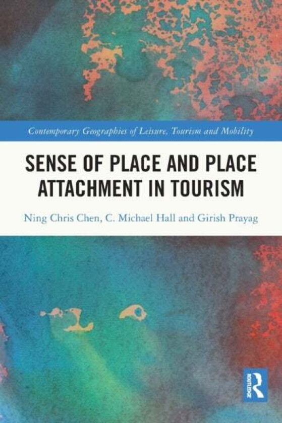 Sense of Place and Place Attachment in Tourism av Ning Chris Chen, C. Michael (University of Canterbury New Zealand) Hall, Girish Prayag
