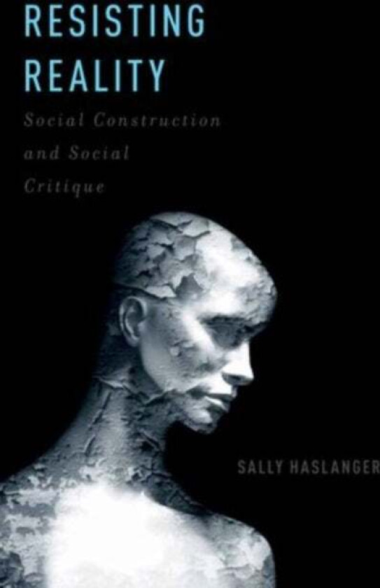 Resisting Reality av Sally (Professor of Philosophy Professor of Philosophy Massachusetts Institute of Technology) Haslanger