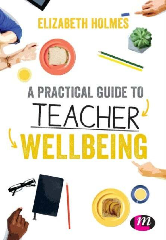 A Practical Guide to Teacher Wellbeing av Elizabeth Holmes
