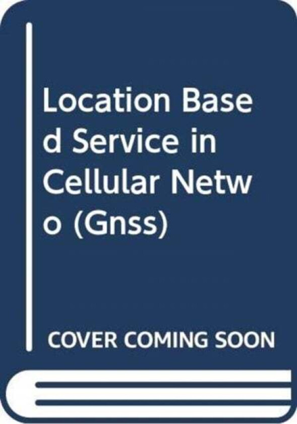 Location Based Service in Cellular Networks: from GSM to 5G NR av Adrian Garcia, Stefan Maier, Abhay Phillips