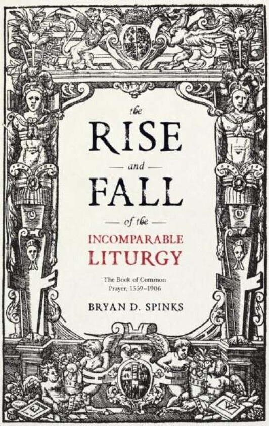 The Rise and Fall of the Incomparable Liturgy av Bryan D. Spinks