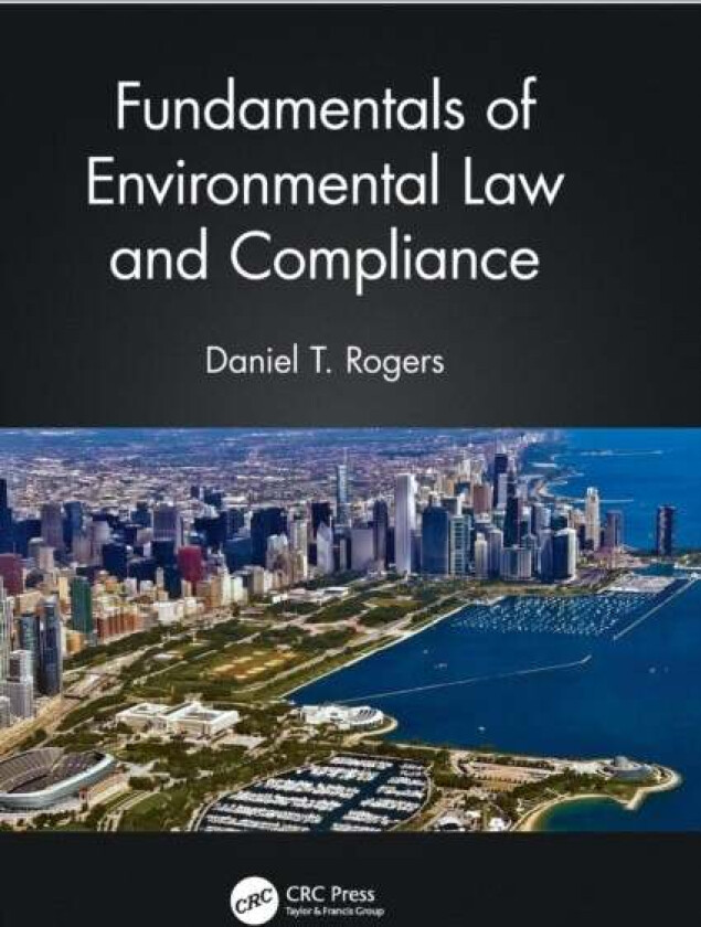 Fundamentals of Environmental Law and Compliance av Daniel T. (Amsted Industries Chicago Illinois USA) Rogers