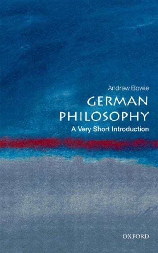 German Philosophy: A Very Short Introduction av Andrew (Professor of Philosophy and German at Royal Holloway University of London) Bowie