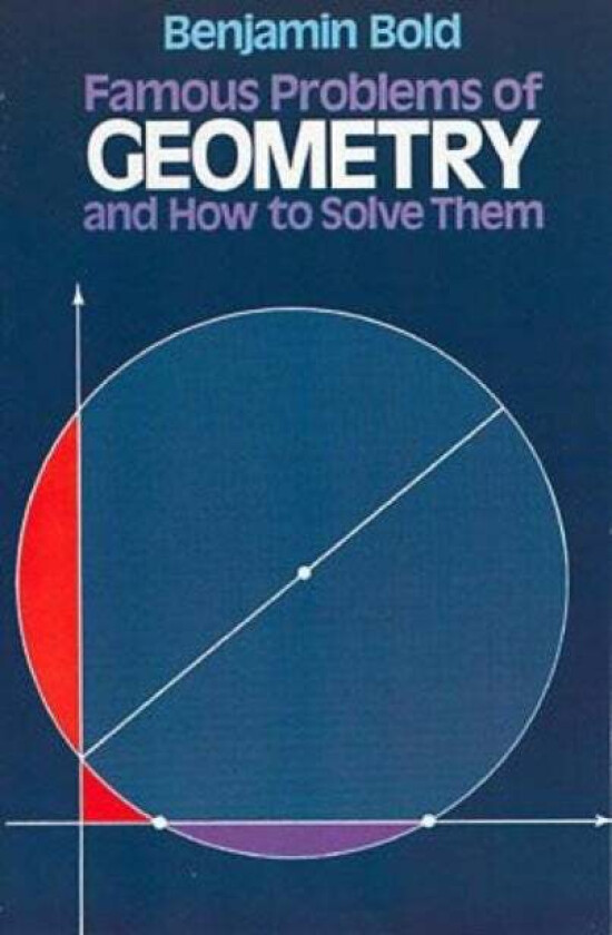 Famous Problems in Geometry and How to Solve Them av Benjamin Bold