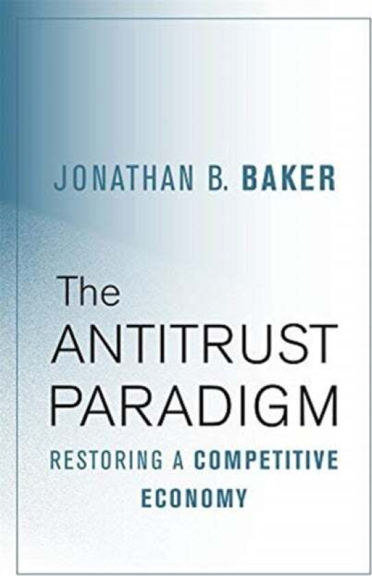 The Antitrust Paradigm av Jonathan B. Baker