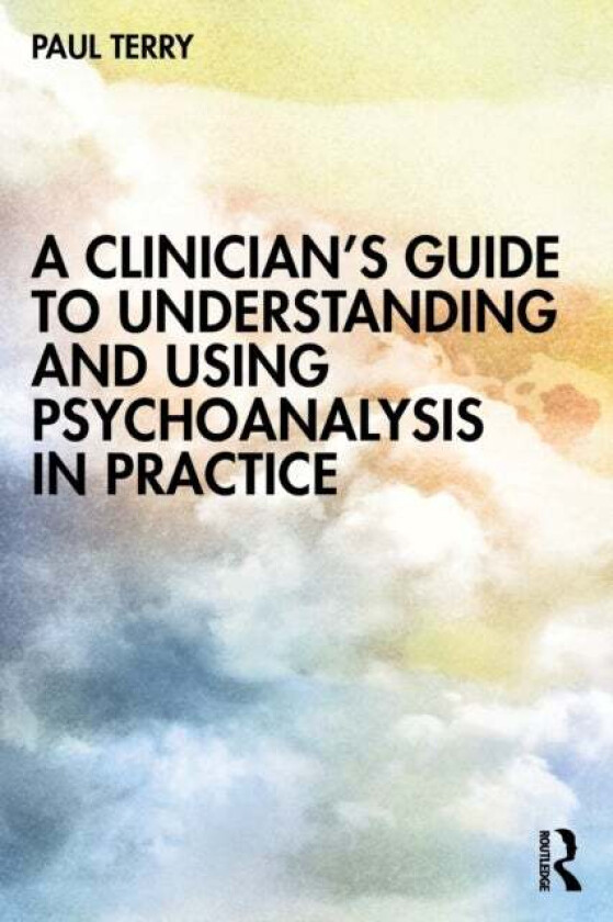 A Clinician¿s Guide to Understanding and Using Psychoanalysis in Practice av Paul Terry