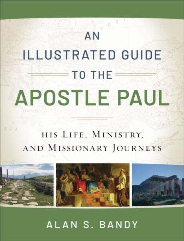 An Illustrated Guide to the Apostle Paul ¿ His Life, Ministry, and Missionary Journeys av Alan S. Bandy