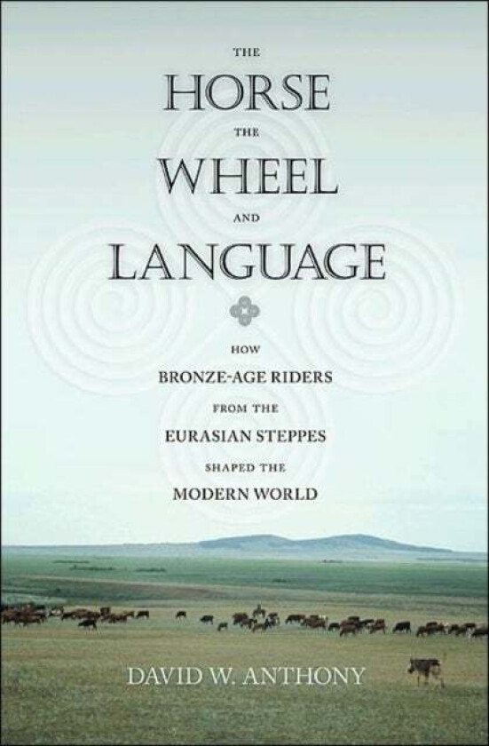 The Horse, the Wheel, and Language av David W. Anthony