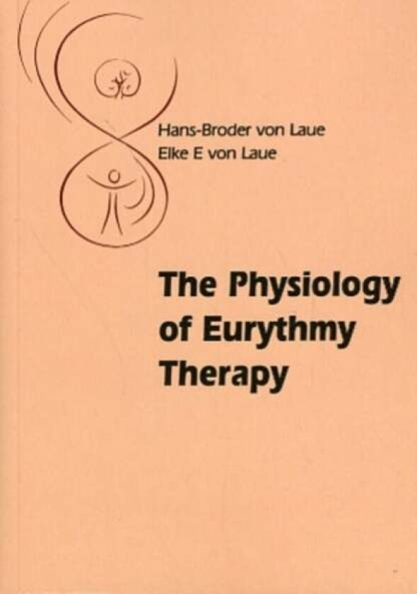 The Physiology of Eurythmy Therapy av Hans-Broder and Elke E. von Laue