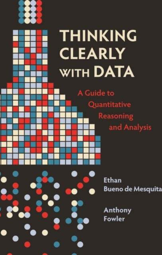Thinking Clearly with Data av Ethan Bueno de Mesquita, Anthony Fowler