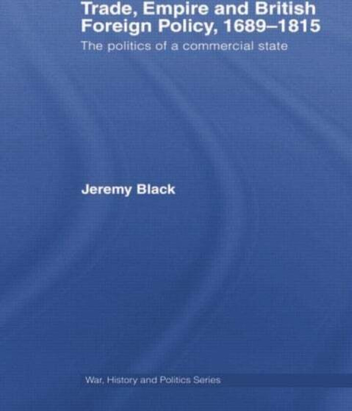 Trade, Empire and British Foreign Policy, 1689-1815 av Jeremy (University of Exeter UK) Black