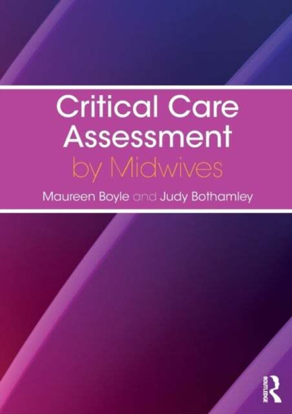 Critical Care Assessment by Midwives av Maureen (University of West London UK) Boyle, Judy (University of West London UK) Bothamley