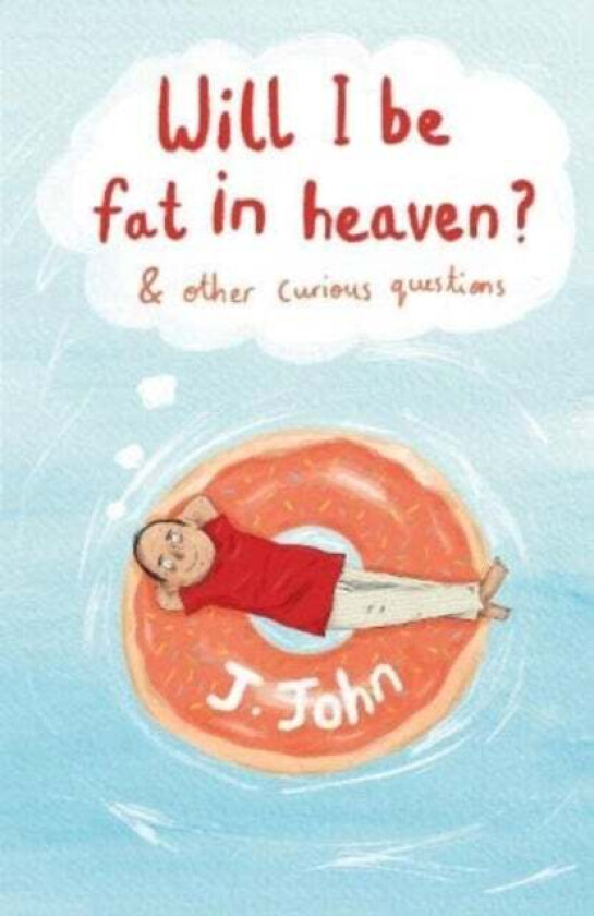 Will I be Fat in Heaven? and Other Curious Questions av J.John