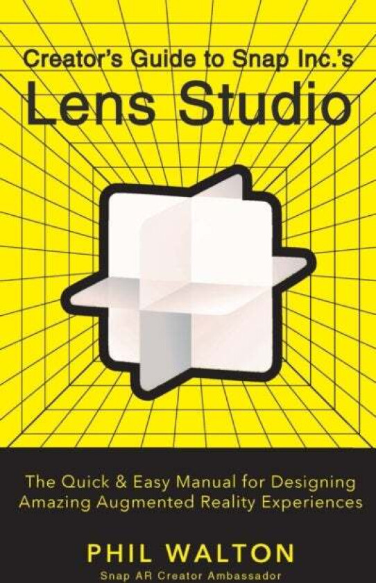 Designer's Guide to Snapchat's Lens Studio: A Quick & Easy Resource for Creating Custom Augmented Re av Phil Walton