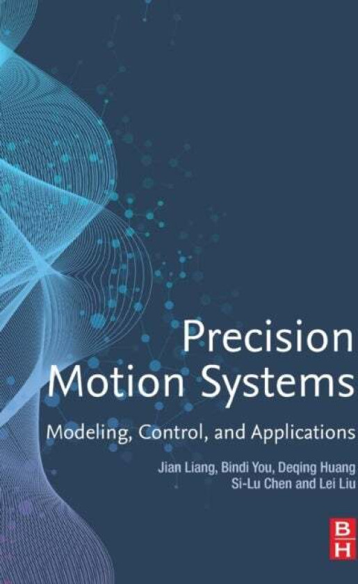 Precision Motion Systems av Jian (School of Astronautics Northwestern Polytechnical University) Liang, Bindi (Associate Professor School of Naval Arch