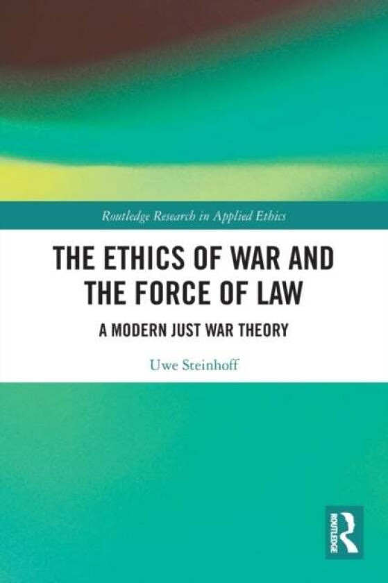 The Ethics of War and the Force of Law av Uwe Steinhoff