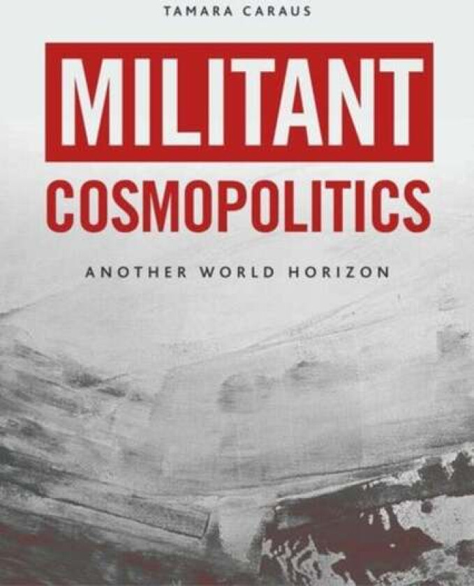 Militant Cosmopolitics av Tamara Caraus