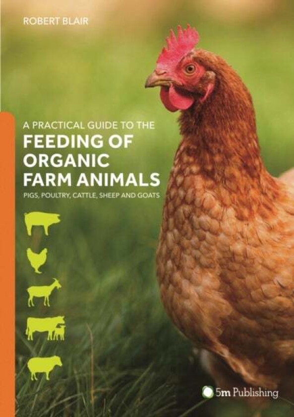A Practical Guide to the Feeding of Organic Farm Animals: Pigs, Poultry, Cattle, Sheep and Goats av Robert Blair