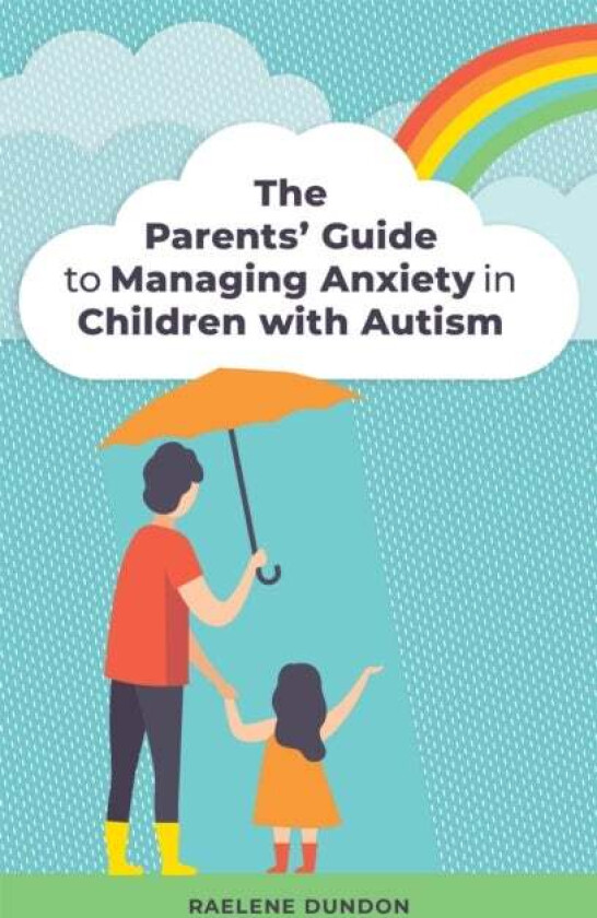 The Parents' Guide to Managing Anxiety in Children with Autism av Raelene Dundon